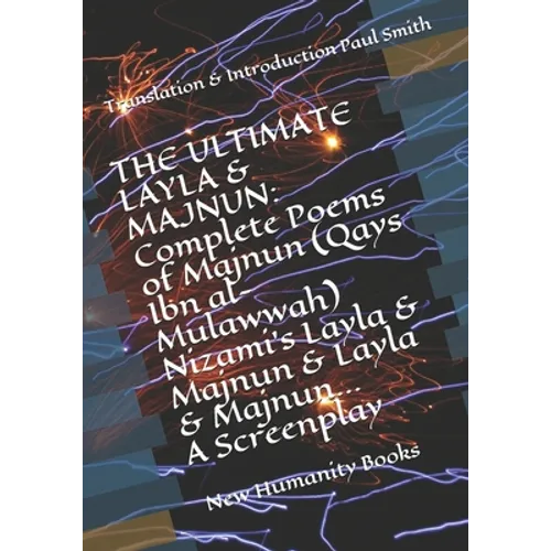 The Ultimate Layla & Majnun: Complete Poems of Majnun (Qays Ibn al-Mulawwah) Nizami's Layla & Majnun & Layla & Majnun... A Screenplay: Translation