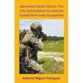 Operation Desert Storm: The U.S.-led Coalition to Liberate Kuwait from Iraqi Occupation