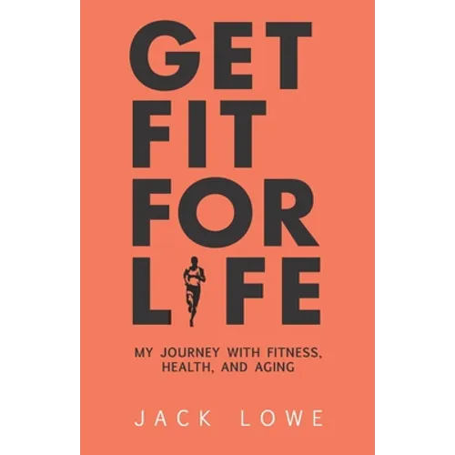 Get Fit For Life: My Journey With Fitness, Health, and Aging