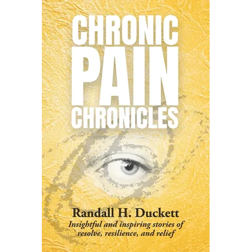Chronic Pain Chronicles: Insightful and inspiring stories of resolve, resilience, and relief