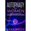 Autophagy for Women: Extended and Intermittent Water Fasting is the Powerful Secret of Anti-Aging and Rejuvenation using Your Body's Innate Intelligen