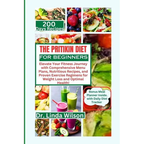 The Pritikin Diet for Beginners: Elevate Your Fitness Journey with Comprehensive Menu Plans, Nutritious Recipes, and Proven Exercise Regimens for Weig