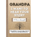 Grandpa, I Want To Hear Your Story: A Grandfathers Journal To Share His Life, Stories, Love And Special Memories