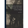 The Union Indian Brigade in the Civil War
