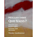 Heileurythmie - Quo Vadis?: Thesen und Denkansätze, Visionen und Aktionen