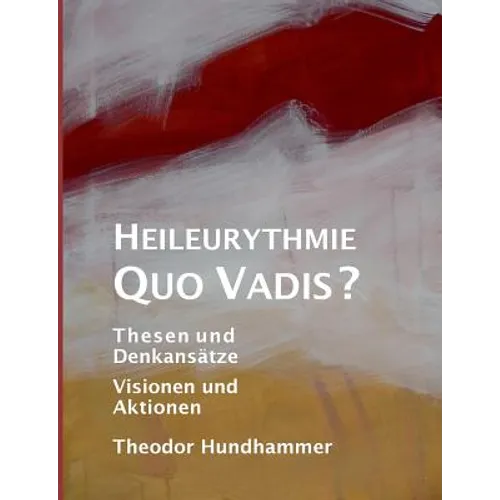 Heileurythmie - Quo Vadis?: Thesen und Denkansätze, Visionen und Aktionen