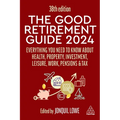 The Good Retirement Guide 2024: Everything You Need to Know about Health, Property, Investment, Leisure, Work, Pensions and Tax