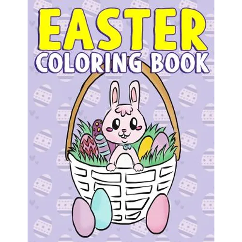 Easter Coloring Book: A Super Cute Easter Activity Book for Toddlers, Kids, Teens and Adults with Easter Eggs, Baskets, Bunnies, Chicks and
