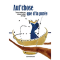 Aut'chose que d'la purée: Trucs et recettes pour retrouver le plaisir de manger