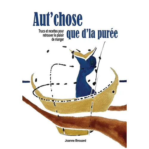 Aut'chose que d'la purée: Trucs et recettes pour retrouver le plaisir de manger