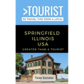 Greater Than a Tourist- Springfield Illinois USA: 50 Travel Tips from a Local