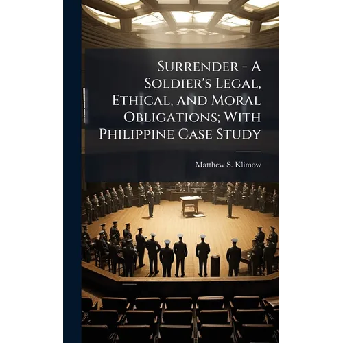 Surrender - A Soldier's Legal, Ethical, and Moral Obligations; With Philippine Case Study