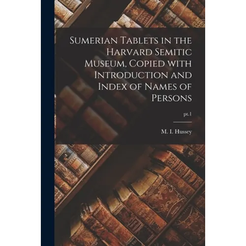 Sumerian Tablets in the Harvard Semitic Museum, Copied With Introduction and Index of Names of Persons; pt.1 - Paperback