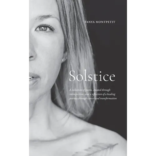 Solstice: A collection of poems, created through introspection, and a reflection of a healing journey through cancer and transformation