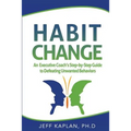 Habit Change: An Executive Coach's Step-by-Step Guide to Defeating Unwanted Behaviors