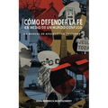 Cómo Defender La Fe En Medio de Un Mundo Confuso: Un Manual de Apologética Cristiana
