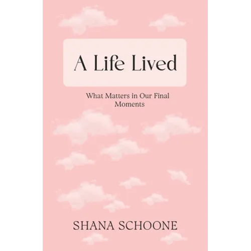 A Life Lived: What Matters in Our Final Moments