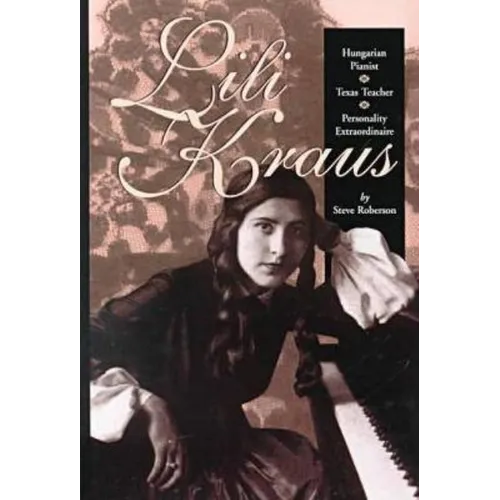Lili Kraus: Hungarian Pianist, Texas Teacher and Personality Extraordinaire