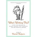 Who's Writing This?: Fifty-Five Writers on Humor, Courage, Self-Loathing, and the Creative Process