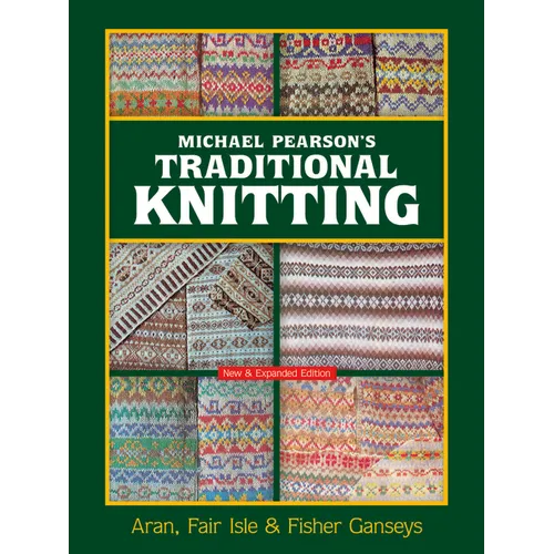 Michael Pearson's Traditional Knitting: Aran, Fair Isle and Fisher Ganseys, New & Expanded Edition