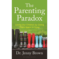 The Parenting Paradox: Loving Our Children by Giving Them Space to Grow
