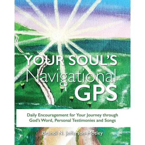 Your Soul's Navigational GPS: Daily Encouragement for Your Journey through God's Word, Personal Testimonies and Songs
