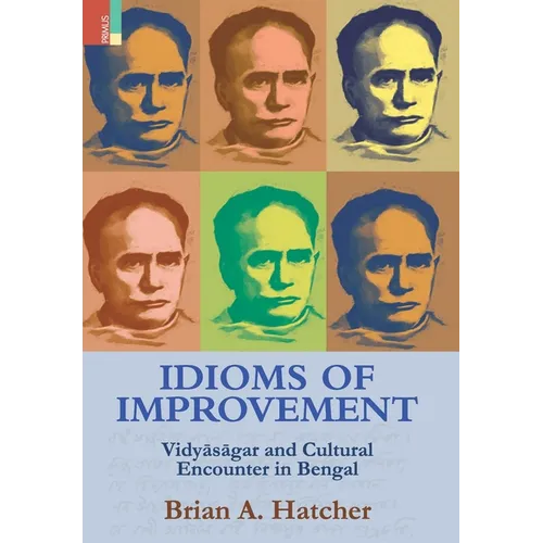 Idioms of Improvement: Vidyāsāgar And Cultural Encounter In Bengal