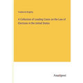 A Collection of Leading Cases on the Law of Elections in the United States