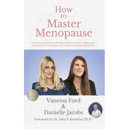 How to Master Menopause: Practical Guidance for Dealing with Hot Flashes, Weight Gain, Insomnia, Mood Swings, and Other Menopause Symptoms.