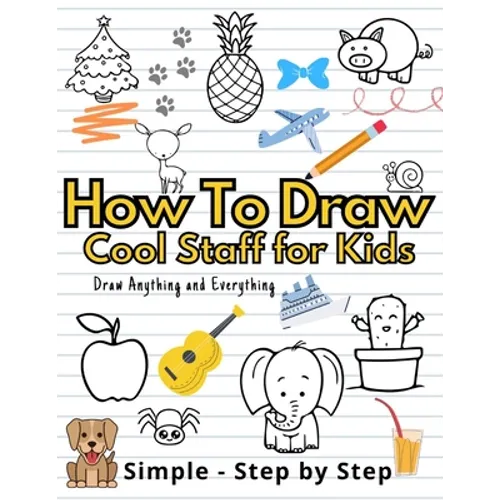 How To Draw Cute Staff for Kids: Cool Things Step-by-Step Drawing Guide To Learn Simple Practice Book Cute Animals, Vehicles, Food, Thing That Go And