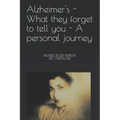 Alzheimer's - What they forget to tell you - A personal journey: Revised Edition