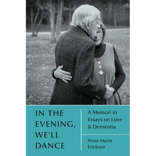 In the Evening, We'll Dance: A Memoir in Essays on Love & Dementia