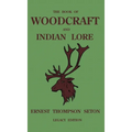The Book Of Woodcraft And Indian Lore (Legacy Edition): A Classic Manual On Camping, Scouting, Outdoor Skills, Native American History, And Nature Fro