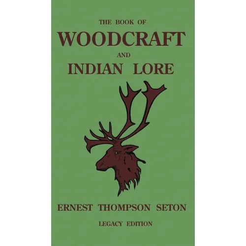 The Book Of Woodcraft And Indian Lore (Legacy Edition): A Classic Manual On Camping, Scouting, Outdoor Skills, Native American History, And Nature Fro