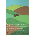 Vegetable Crop Production - With Information on the Methods of Growing, Preserving and Protection of Vegetable Crops