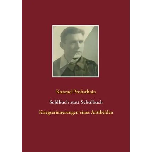 Soldbuch statt Schulbuch: Kriegserinnerungen eines Antihelden - Paperback