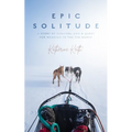 Epic Solitude: A Story of Survival and a Quest for Meaning in the Far North