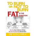 To Burn or Not to Burn - Fat is the Question: You can burn calories all day, but are you burning stored body fat?
