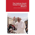 The Vatican Jesuit Global Conspiracy (Book 1): America, Modern Day Babylon
