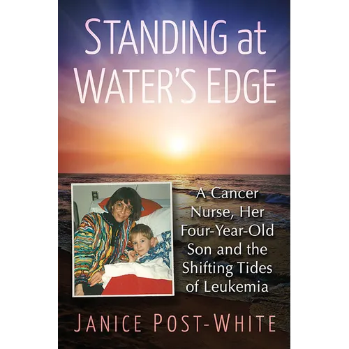 Standing at Water's Edge: A Cancer Nurse, Her Four-Year-Old Son and the Shifting Tides of Leukemia