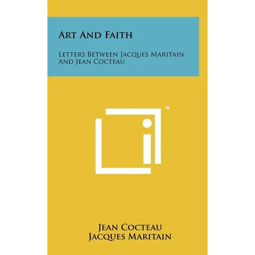Art And Faith: Letters Between Jacques Maritain And Jean Cocteau