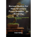 Bonsai Basics for New Growers: Master the Essentials of Bonsai with Simple Tools and Daily Care