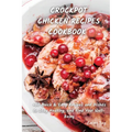 Crock Pot Chicken Recipes Cookbook: +60 Quick & Easy Recipes and Dishes to Stay Healthy, and Find Your Well-Being