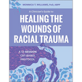 A Clinician's Guide to Healing the Wounds of Racial Trauma: A 12-Session Cbt-Based Protocol