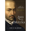 Luis de Molina: The Life and Theology of the Founder of Middle Knowledge