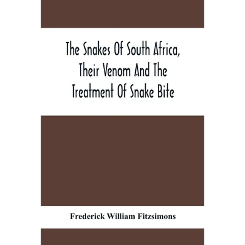 The Snakes Of South Africa, Their Venom And The Treatment Of Snake Bite