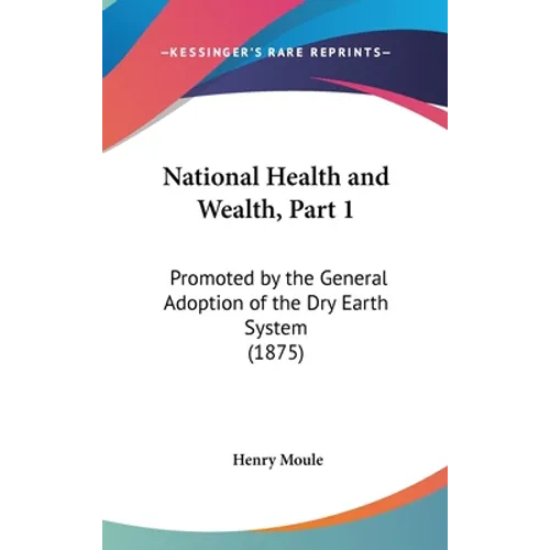 National Health and Wealth, Part 1: Promoted by the General Adoption of the Dry Earth System (1875)