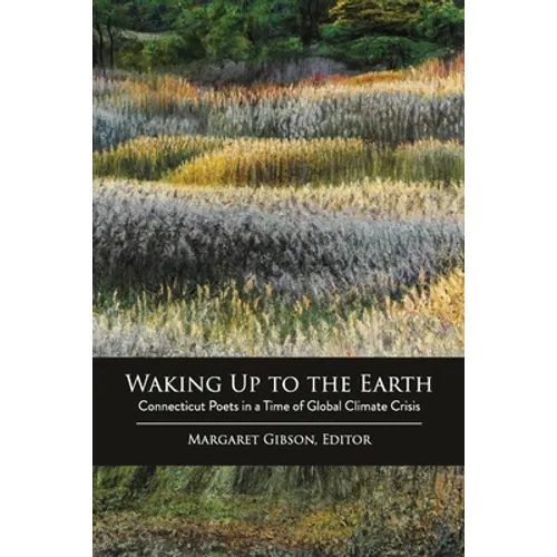 Waking Up to the Earth: Connecticut Poets in a Time of Global Climate Crisis