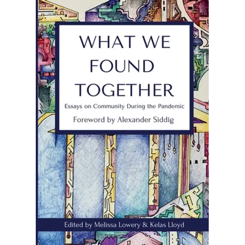 What We Found Together: Essays on Community During the Pandemic