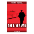 The River War (History of the War in Sudan): Historical & Autobiographical Account of the Reconquest of Sudan